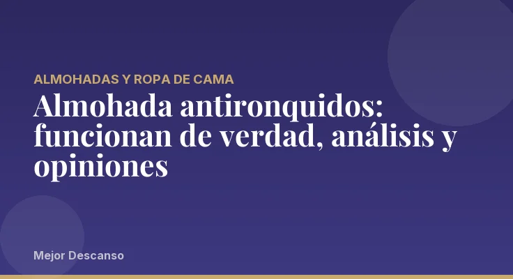 Almohada antironquidos: funcionan de verdad, análisis y opiniones