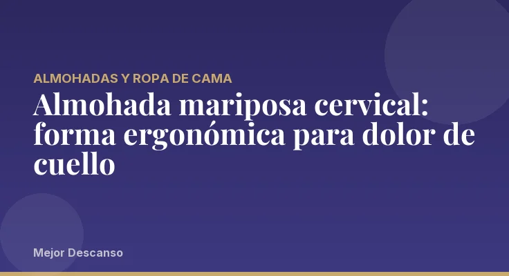 Almohada mariposa cervical: forma ergonómica para dolor de cuello